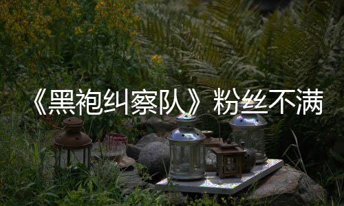 半仍黑袍纠五季无重亡满第粉要角剧察队情过丝不色死