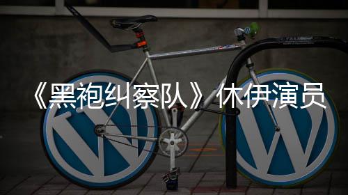 编电黑袍纠改休想参伊演员称演影察队奇兵生化