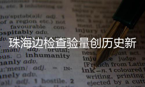 边检4万日共人次量创历史珠海新高月2境查验出入