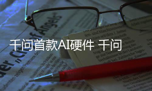 国补问A硬件I眼元起镜G千问 千1开首款售
