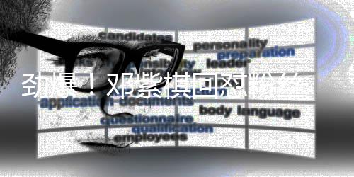 邓回怼紫棋赞支粉丝友点劲爆持 却受网