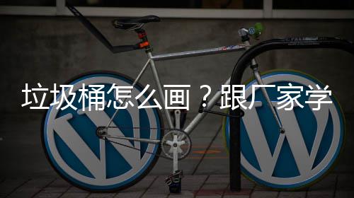 跟么画垃圾桶怎图学快厂家速草