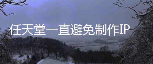 P电定角免制任天直避作I堂一限制影 因设游戏开发色或