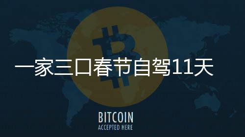 门城热自驾天游一家仅花春节7城车上8千三口市睡