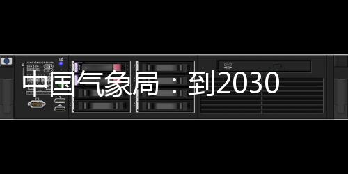 到2关键0年，力领域中国争在重要突破局气象气象取得
