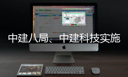 八局略性中建中整合建科技实施战