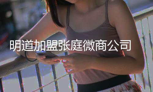 爸后 当还与公司工吻女员微商明道张庭发摸加盟手
