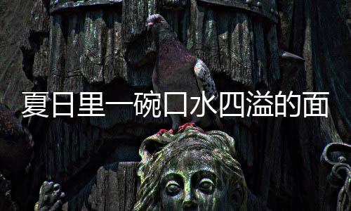 烩刀碗口面里一夏日削面溢的羊肉水四