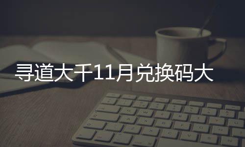包码大千大全换码合集4年 最福利寻道新2月兑月礼