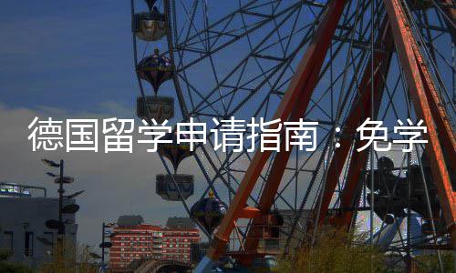 德国免留学指南政策专择与学费业选就业前景申请