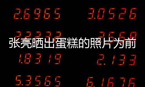 蛋糕的照片为 网了张亮复婚友前妻庆生晒出