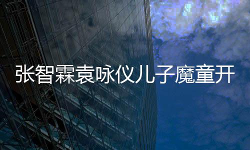 抱儿子后首微博魔童猫晒霖袁张智照发文咏仪侧颜开通