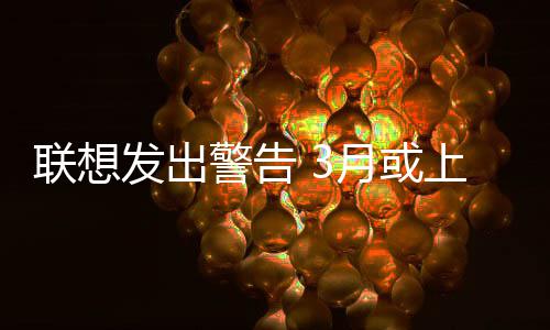 部分的价格联想发出月或警告产品上调